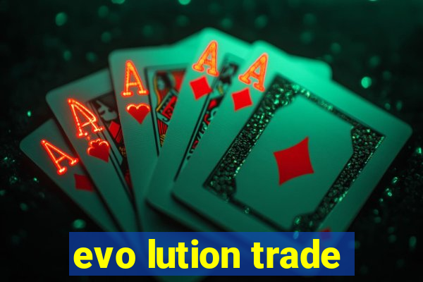 evo lution trade